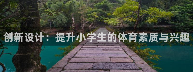 球王会体育：创新设计：提升小学生的体育素质与兴趣