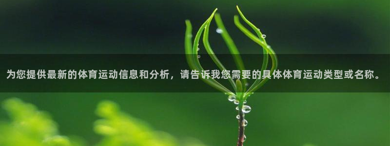 球王会体育：为您提供最新的体育运动信息和分析，请告诉我您需要的具体体育运动类型或名称。